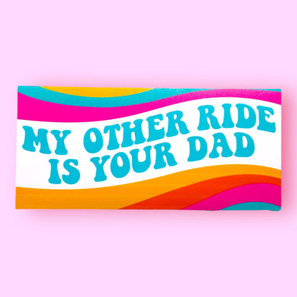 My Other Ride is Your Dad Bumper Sticker