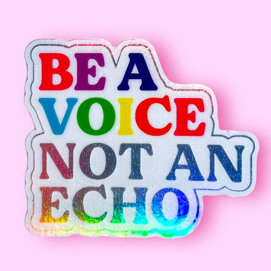 Be a Voice, Not an Echo Sticker (HOLOGRAPHIC!)